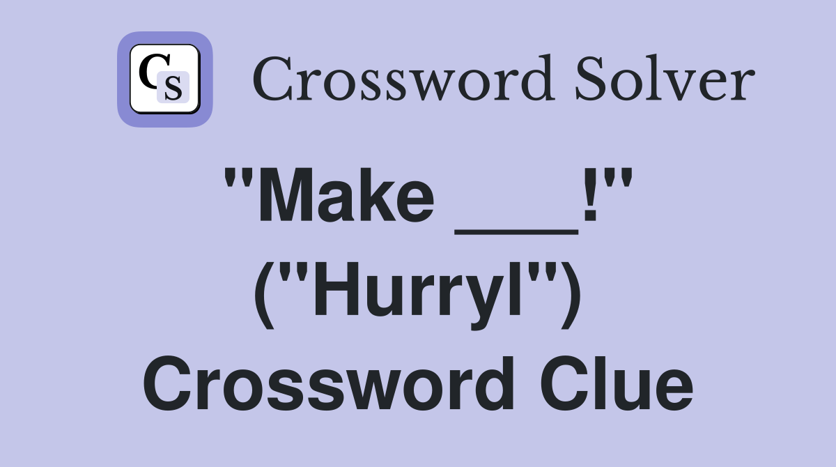 "Make ___!" ("Hurryl") Crossword Clue