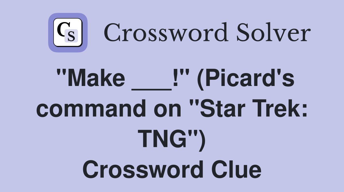 "Make ___!" (Picard's command on "Star Trek: TNG") Crossword Clue