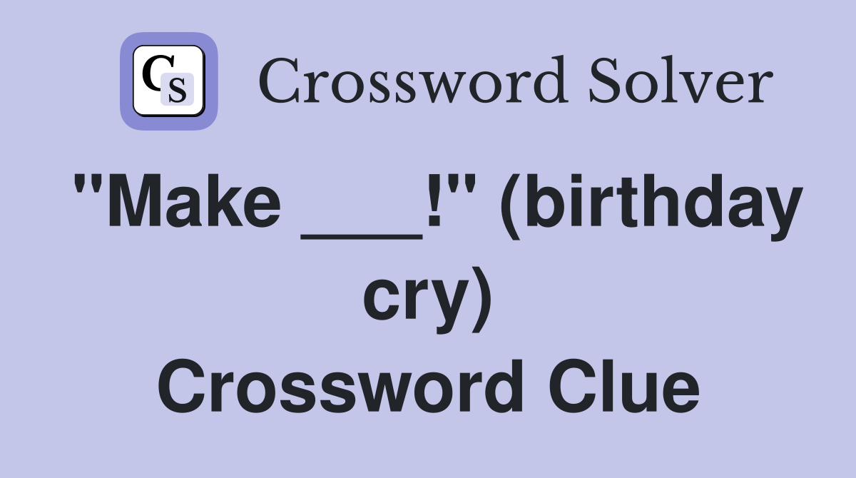 "Make ___!" (birthday cry) Crossword Clue