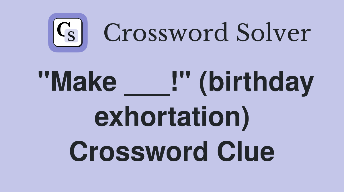 "Make ___!" (birthday exhortation) Crossword Clue