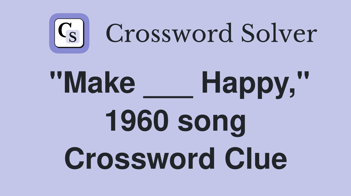 "Make ___ Happy," 1960 song Crossword Clue