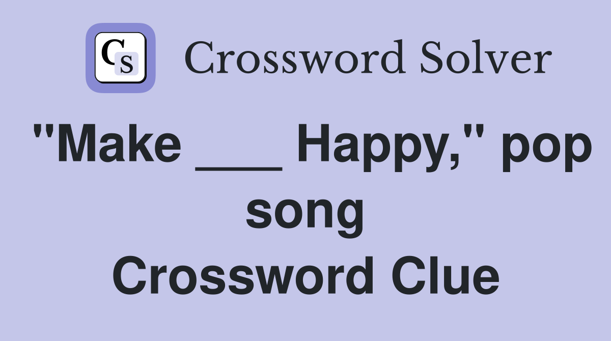 "Make ___ Happy," pop song Crossword Clue