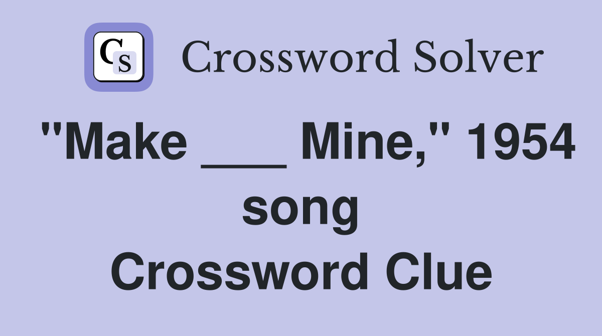 "Make ___ Mine," 1954 song Crossword Clue