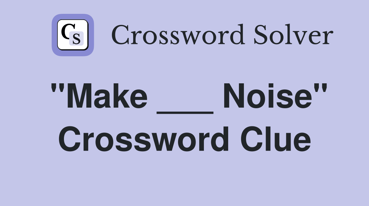 "Make ___ Noise" Crossword Clue