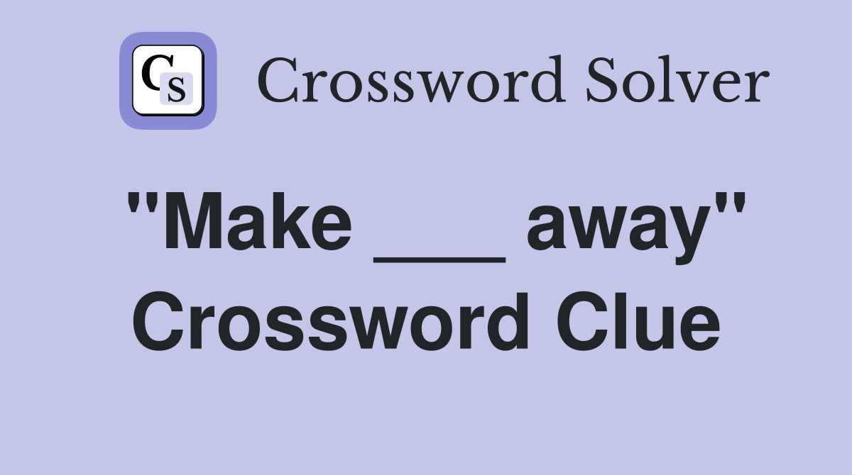 "Make ___ away" Crossword Clue