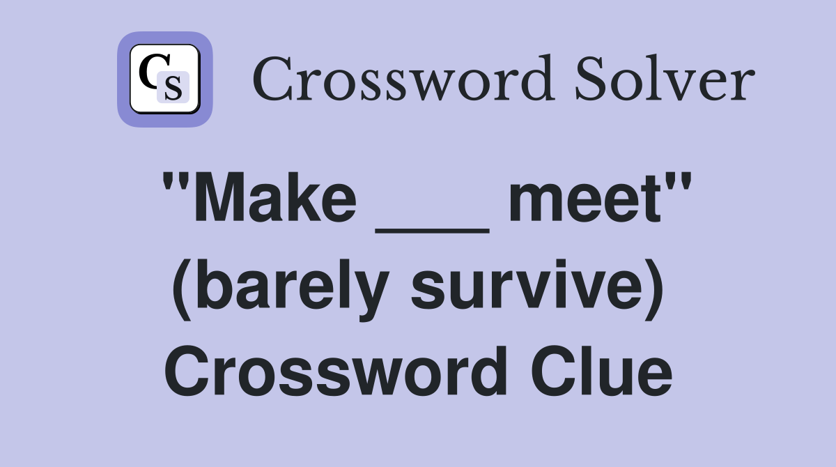"Make ___ meet" (barely survive) Crossword Clue