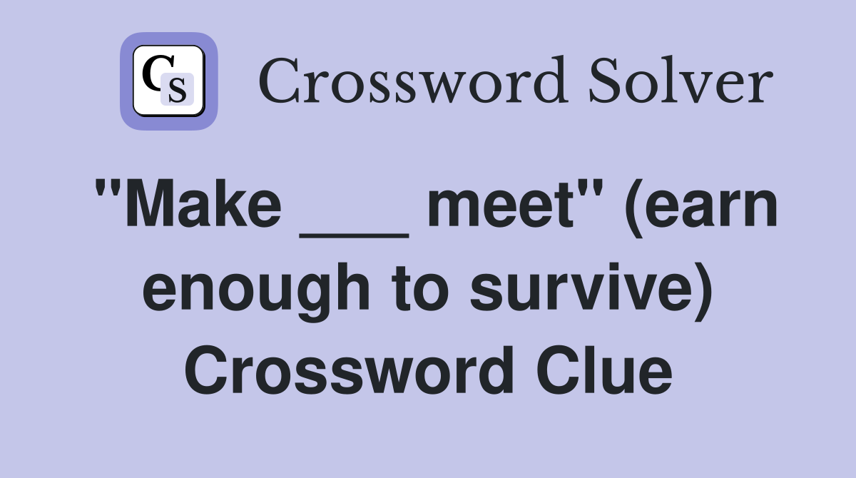 "Make ___ meet" (earn enough to survive) Crossword Clue