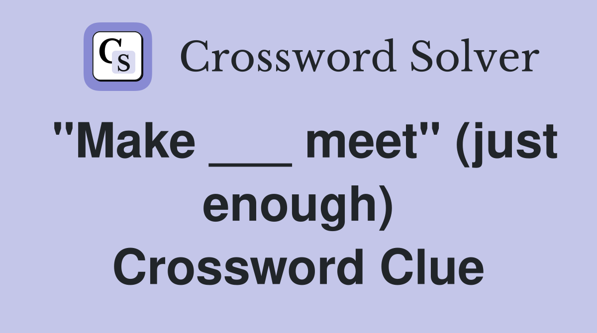 "Make ___ meet" (just enough) Crossword Clue