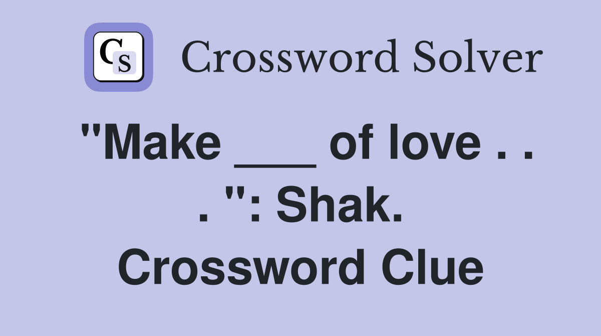 "Make ___ of love . . . ": Shak. Crossword Clue
