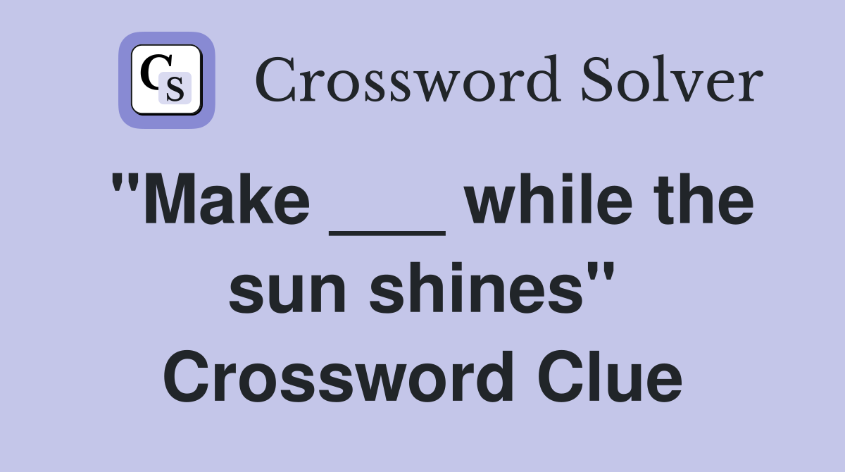 "Make ___ while the sun shines" Crossword Clue
