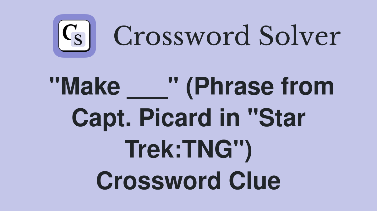 "Make ___" (Phrase from Capt. Picard in "Star Trek:TNG") Crossword Clue