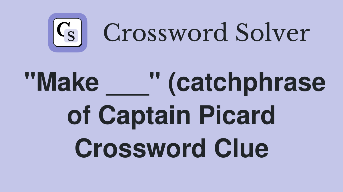 quot Make quot (catchphrase of Captain Picard) Crossword Clue Answers quot Make quot (catchphrase of Captain Picard) Crossword Clue Answers