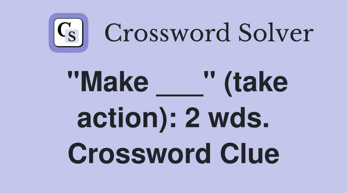 "Make ___" (take action): 2 wds. Crossword Clue
