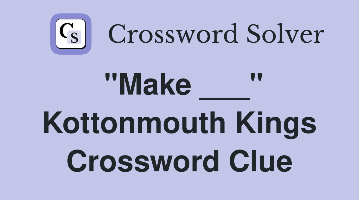 "Make ___" Kottonmouth Kings Crossword Clue