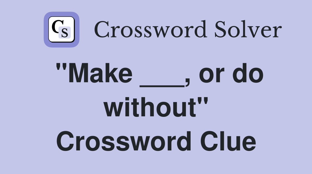 "Make ___, or do without" Crossword Clue