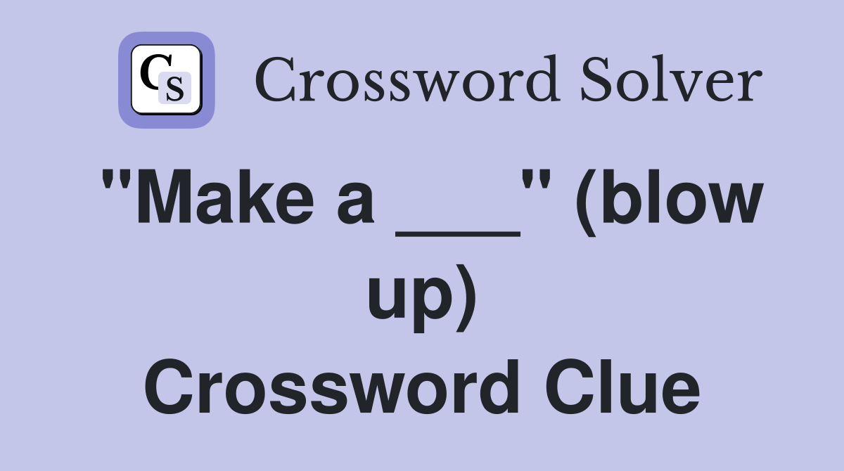 "Make a ___" (blow up) Crossword Clue