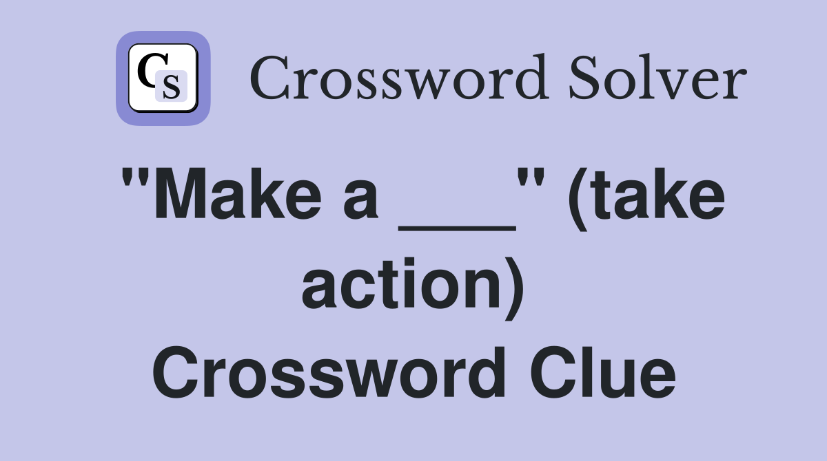 "Make a ___" (take action) Crossword Clue