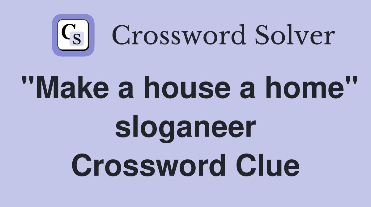 "Make a house a home" sloganeer Crossword Clue