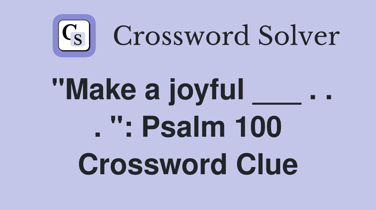 "Make a joyful ___ . . . ": Psalm 100 Crossword Clue