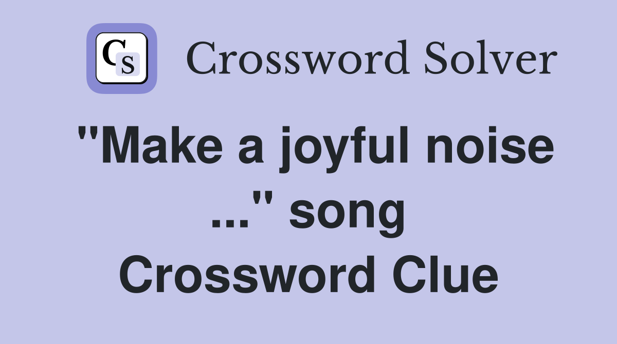 "Make a joyful noise ..." song Crossword Clue
