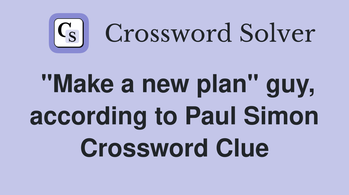 "Make a new plan" guy, according to Paul Simon Crossword Clue