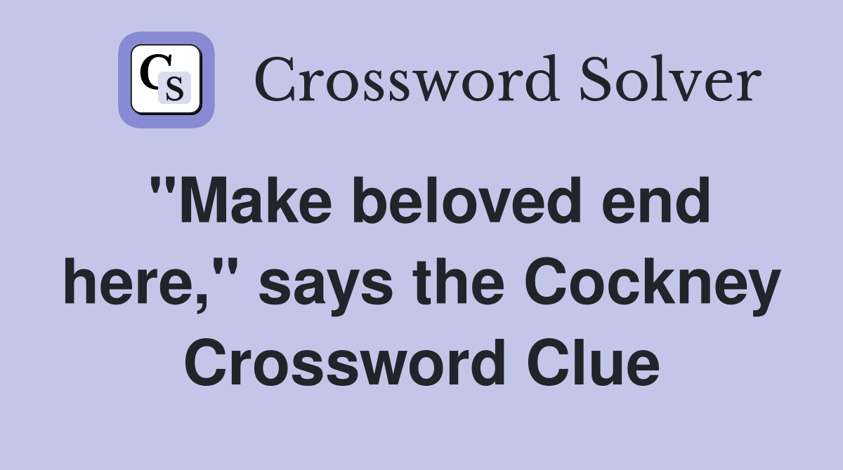 "Make beloved end here," says the Cockney Crossword Clue