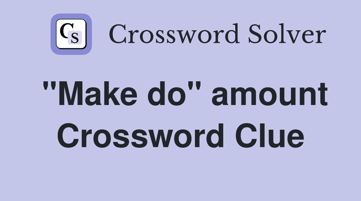 "Make do" amount Crossword Clue