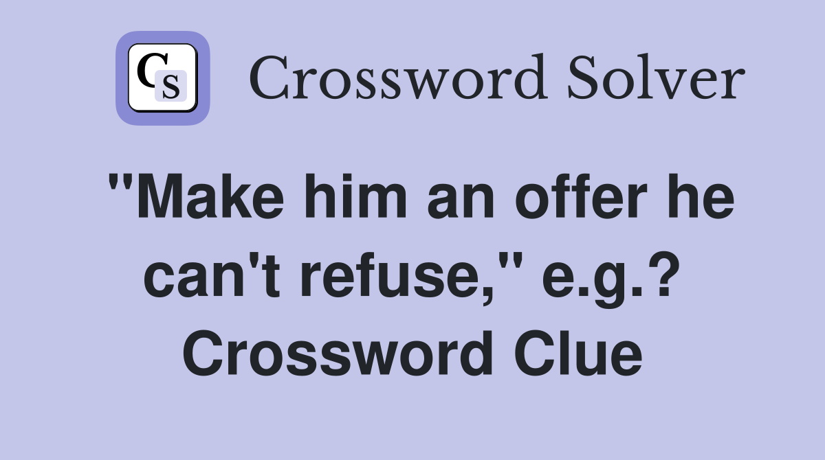 "Make him an offer he can't refuse," e.g.? Crossword Clue