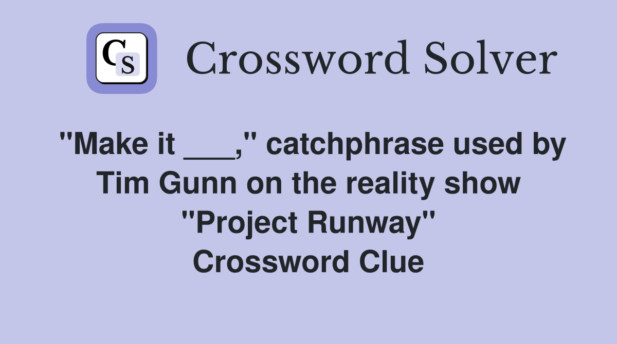 "Make it ___," catchphrase used by Tim Gunn on the reality show "Project Runway" Crossword Clue