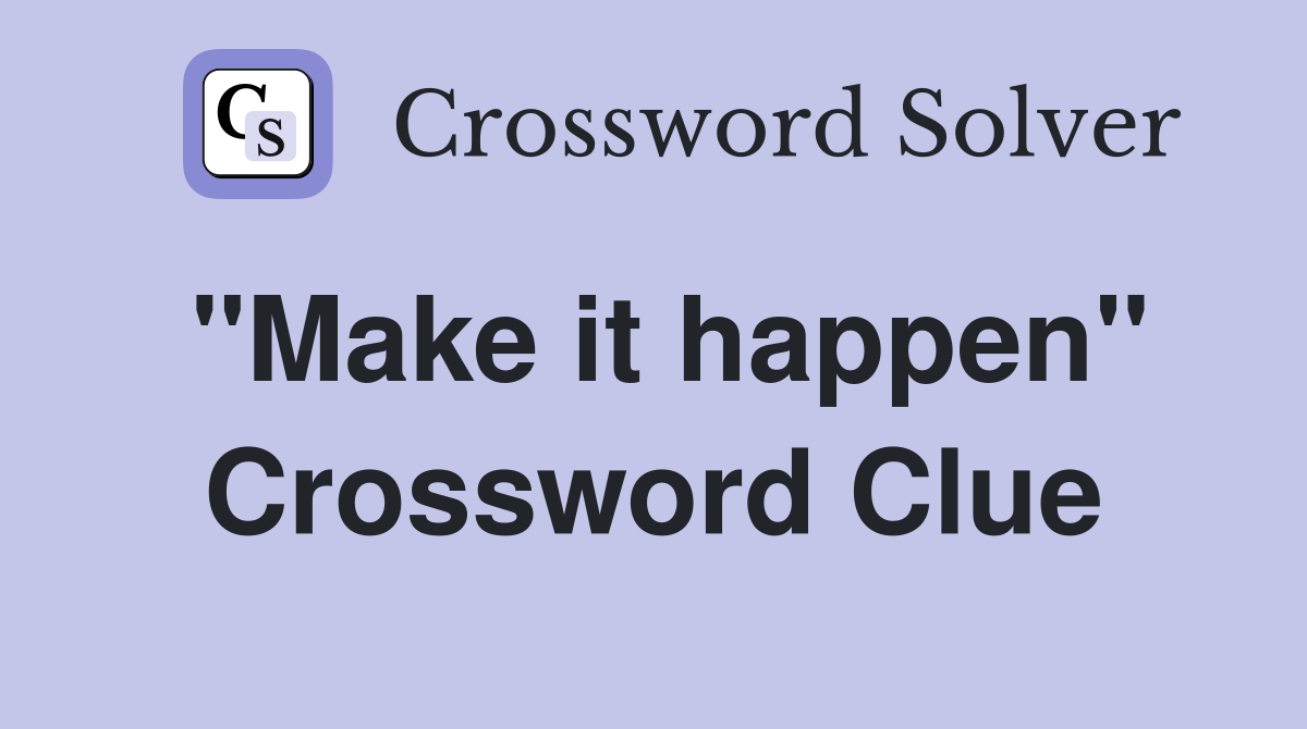 "Make it happen" Crossword Clue