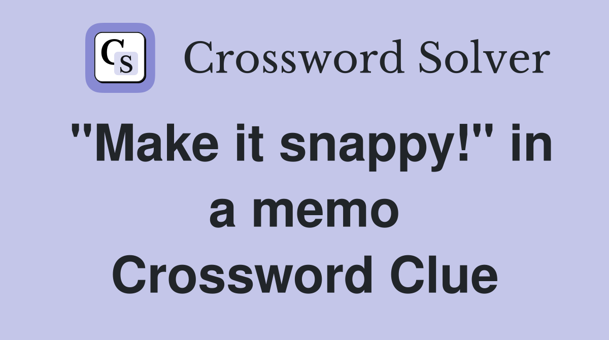 "Make it snappy!" in a memo Crossword Clue