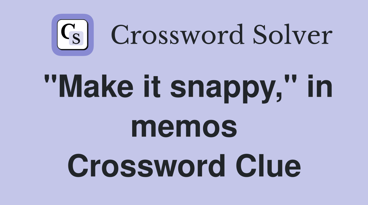 "Make it snappy," in memos Crossword Clue