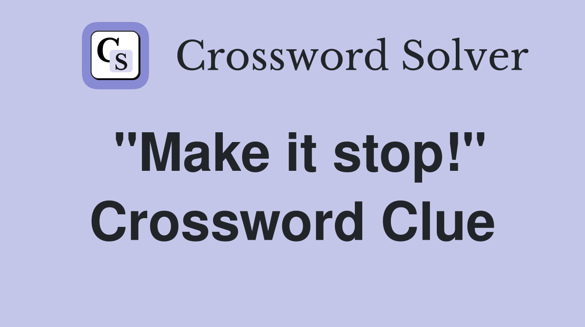 "Make it stop!" Crossword Clue