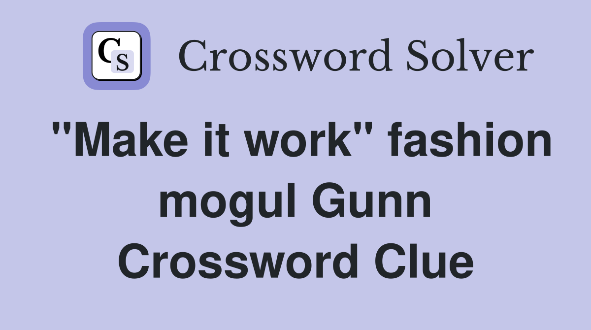 "Make it work" fashion mogul Gunn Crossword Clue