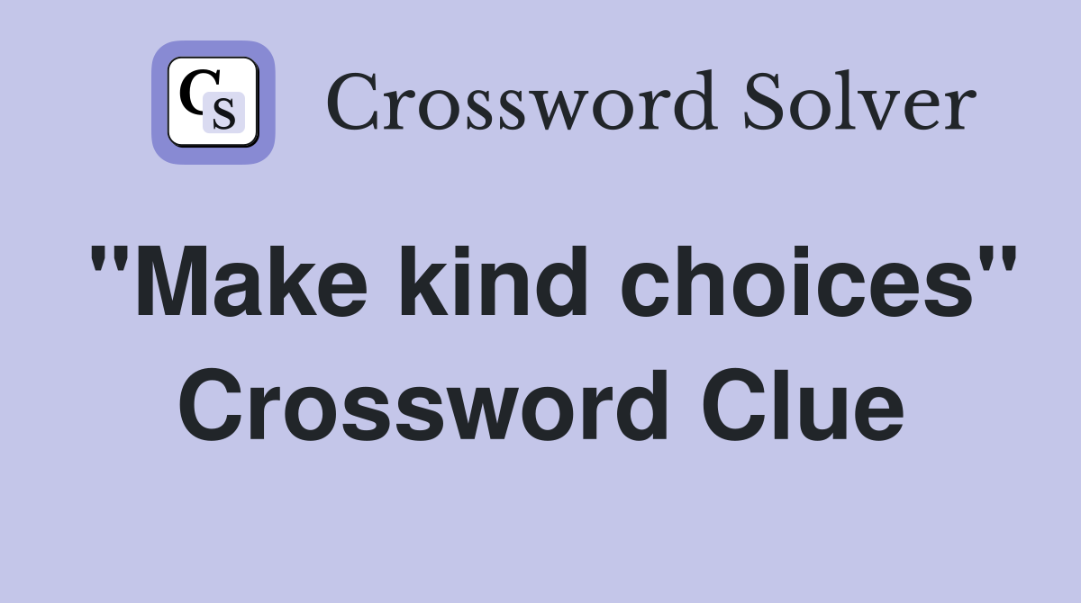 "Make kind choices" Crossword Clue