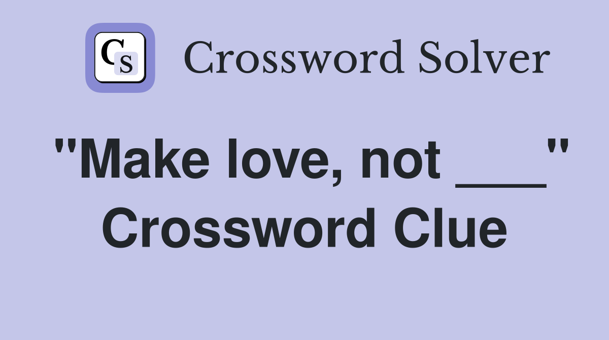 "Make love, not ___" Crossword Clue