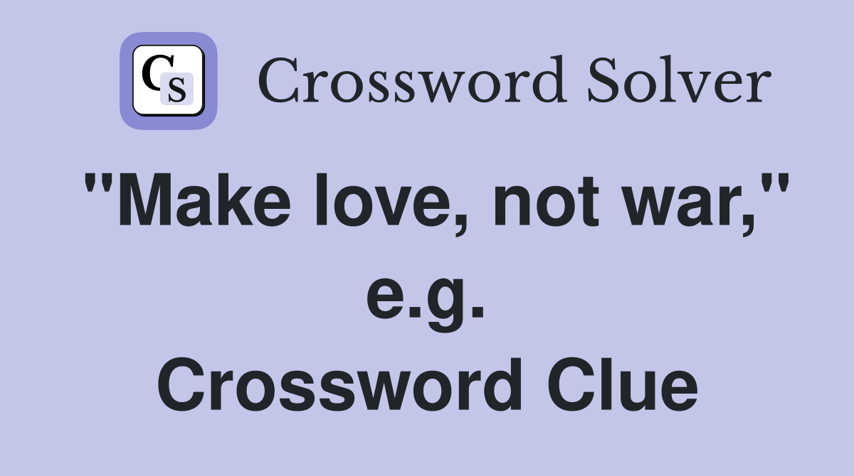 "Make love, not war," e.g. Crossword Clue