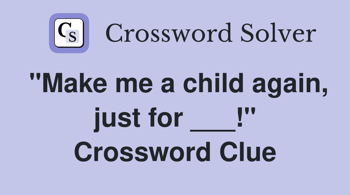 "Make me a child again, just for ___!" Crossword Clue