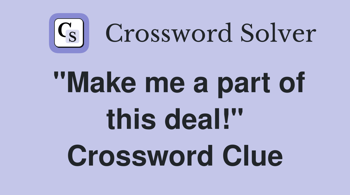 "Make me a part of this deal!" Crossword Clue