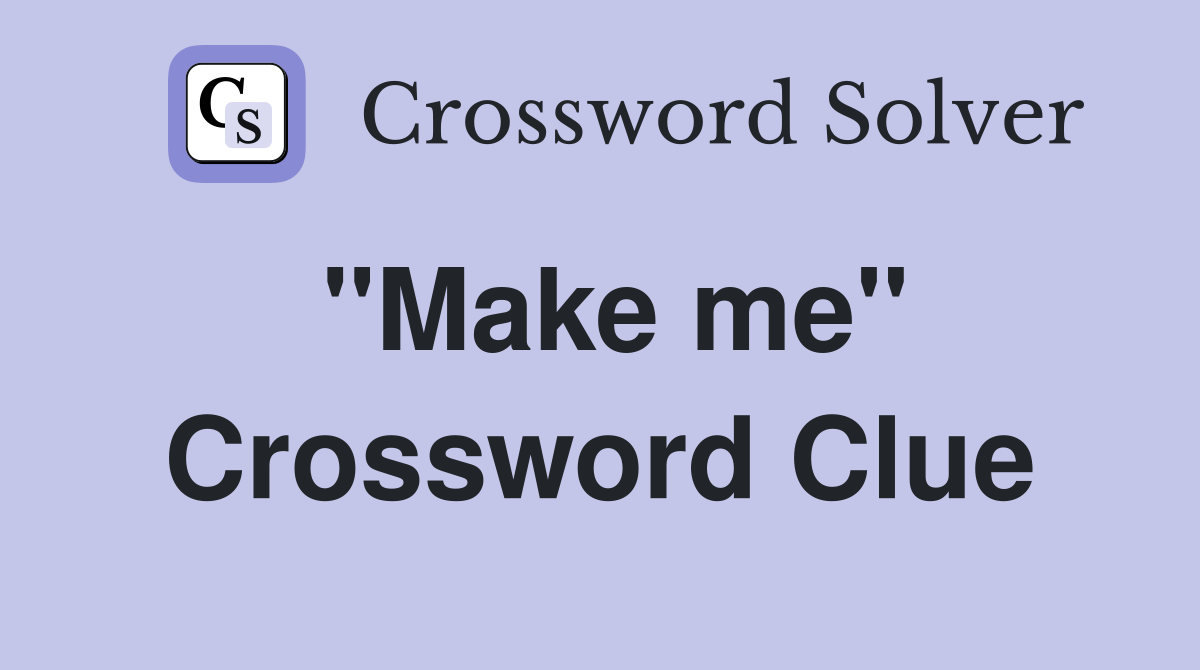 "Make me" Crossword Clue