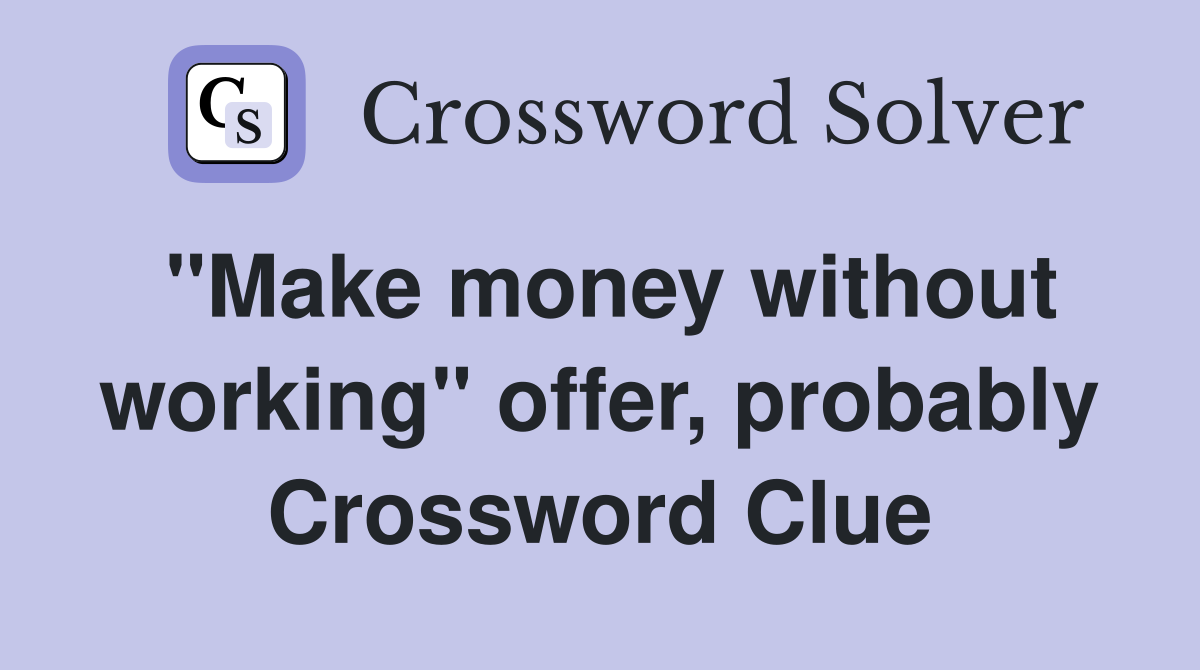 "Make money without working" offer, probably Crossword Clue