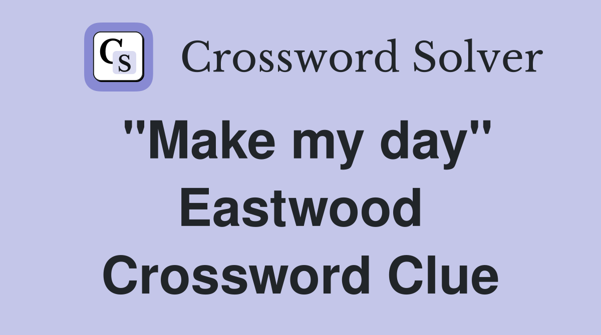"Make my day" Eastwood Crossword Clue