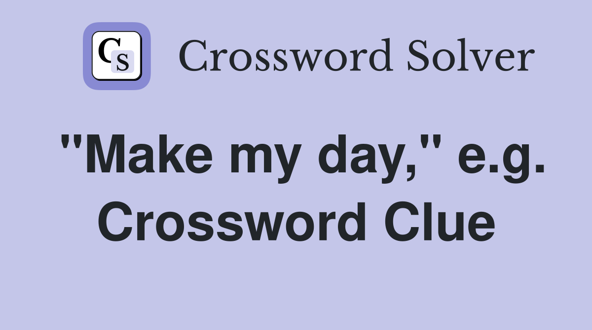 "Make my day," e.g. Crossword Clue