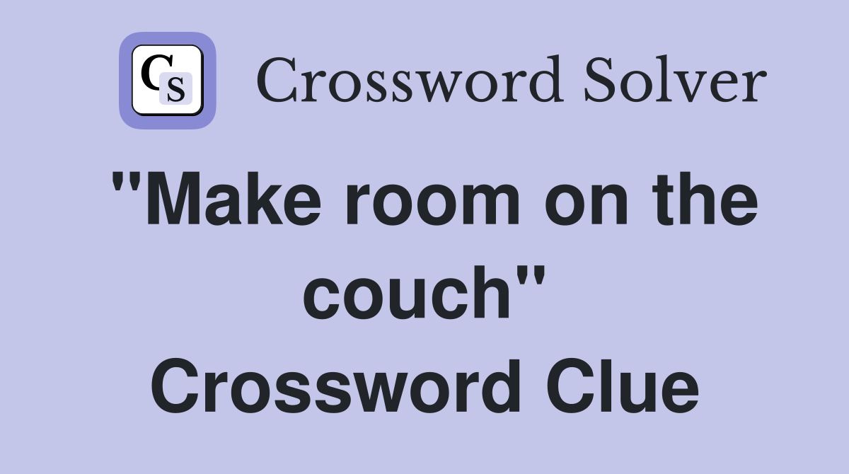 "Make room on the couch" Crossword Clue