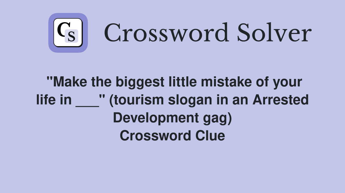 "Make the biggest little mistake of your life in ___" (tourism slogan in an Arrested Development gag) Crossword Clue