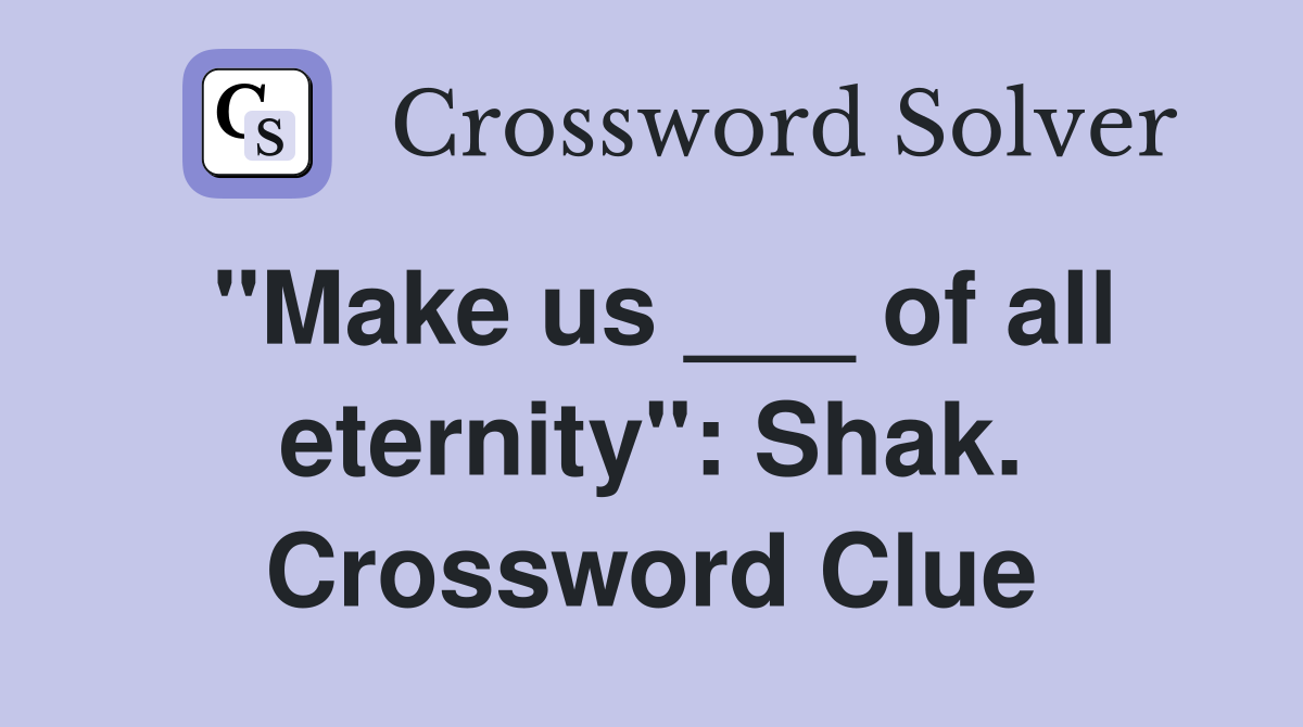 "Make us ___ of all eternity": Shak. Crossword Clue