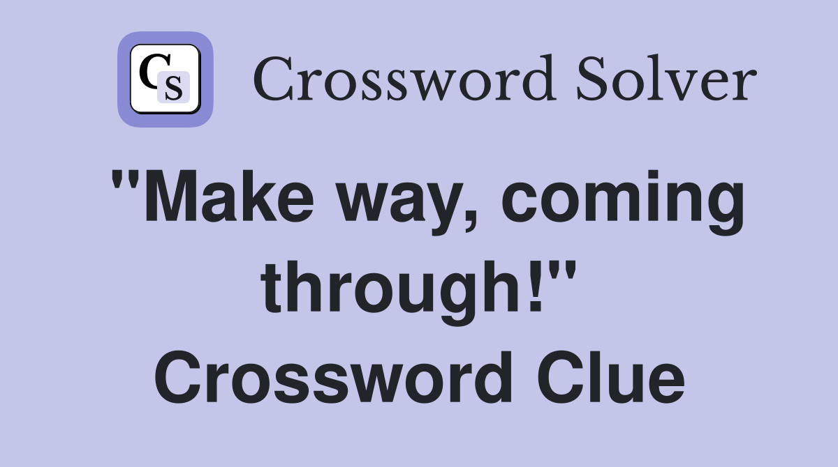 "Make way, coming through!" Crossword Clue