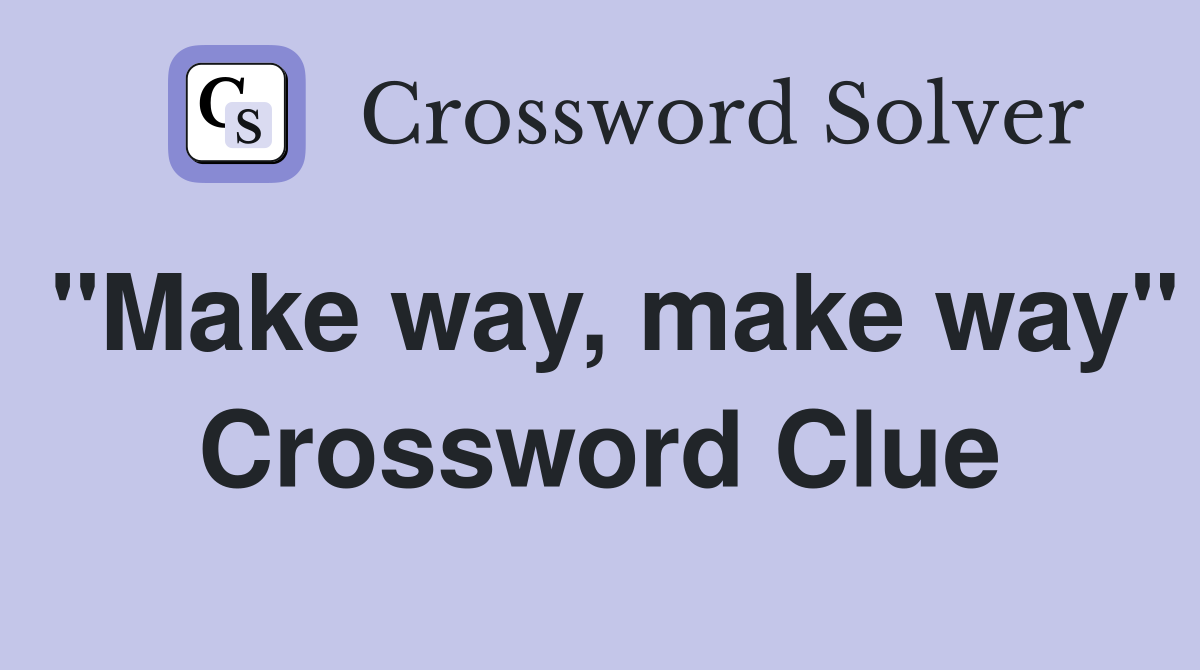"Make way, make way" Crossword Clue