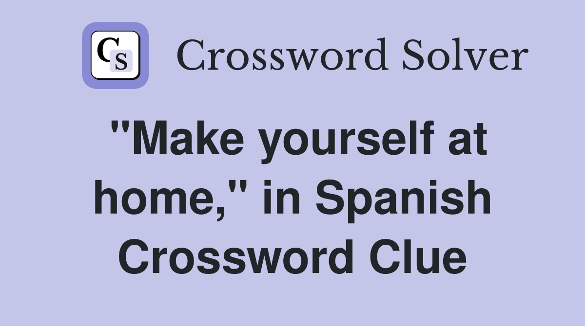 "Make yourself at home," in Spanish Crossword Clue