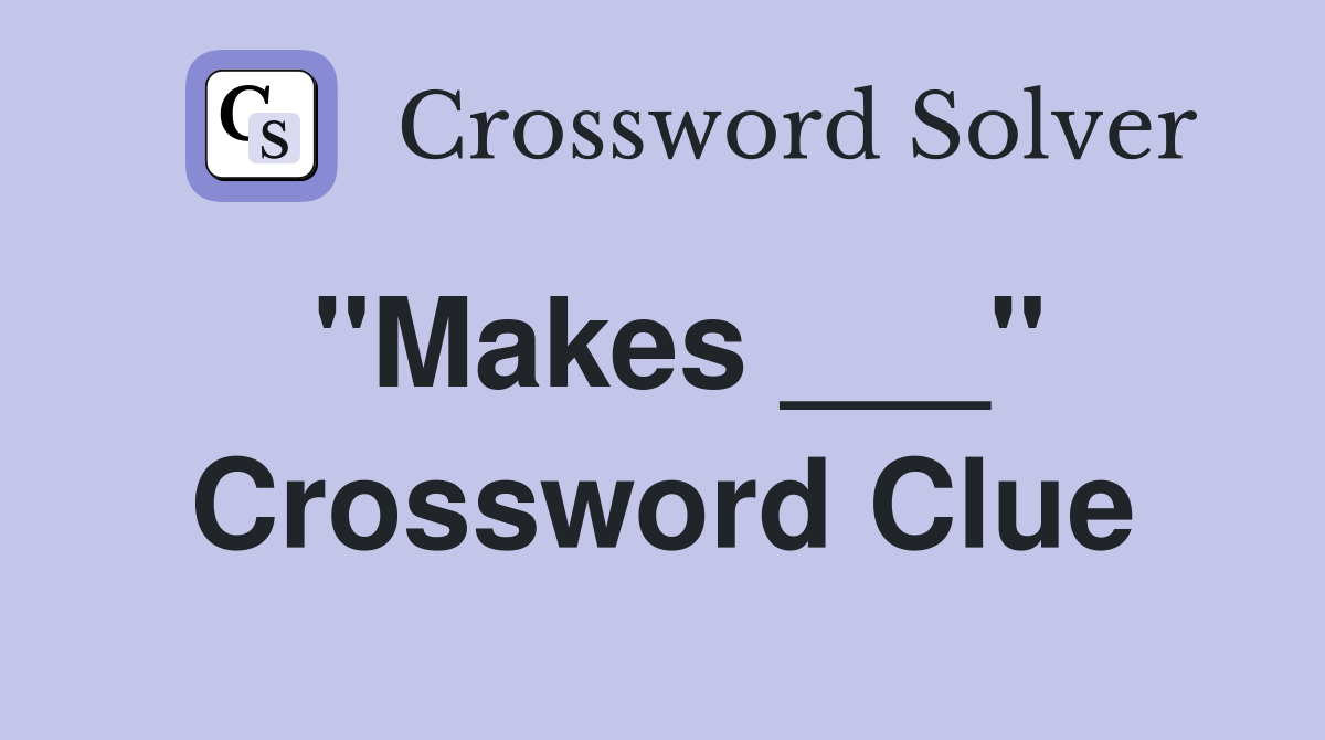 "Makes ___" Crossword Clue